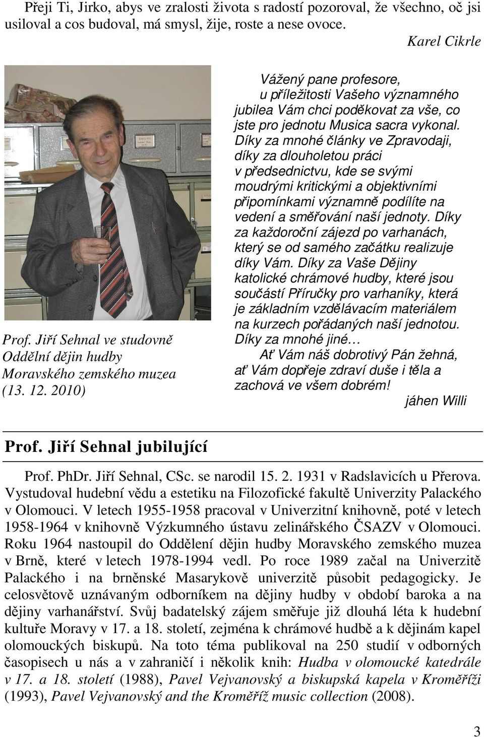 2010) Vážený pane profesore, u píležitosti Vašeho významného jubilea Vám chci podkovat za vše, co jste pro jednotu Musica sacra vykonal.