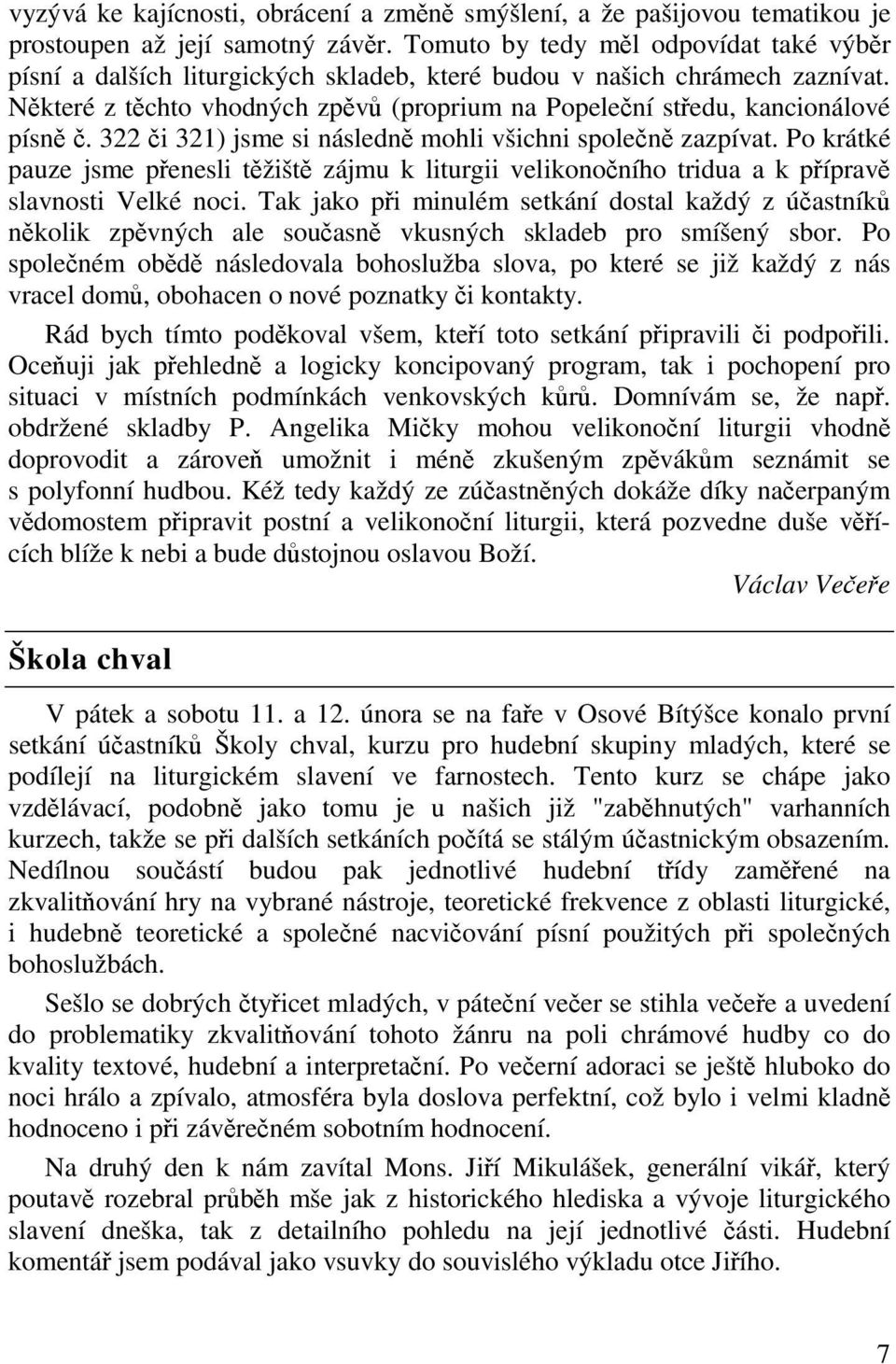 322 i 321) jsme si následn mohli všichni spolen zazpívat. Po krátké pauze jsme penesli tžišt zájmu k liturgii velikononího tridua a k píprav slavnosti Velké noci.