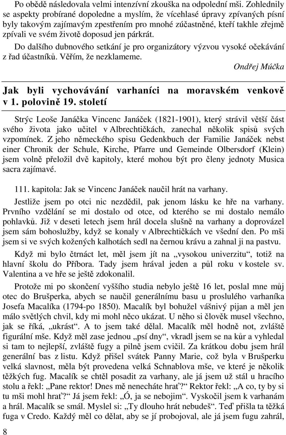 Do dalšího dubnového setkání je pro organizátory výzvou vysoké oekávání z ad úastník. Vím, že nezklameme. Ondej Múka Jak byli vychovávání varhaníci na moravském venkov v 1. polovin 19.