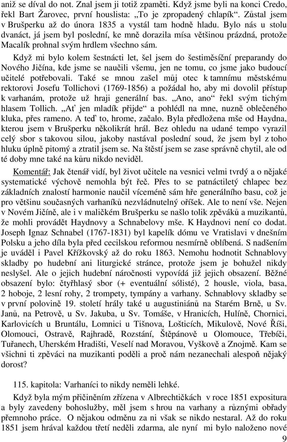 Když mi bylo kolem šestnácti let, šel jsem do šestimsíní preparandy do Nového Jiína, kde jsme se nauili všemu, jen ne tomu, co jsme jako budoucí uitelé potebovali.