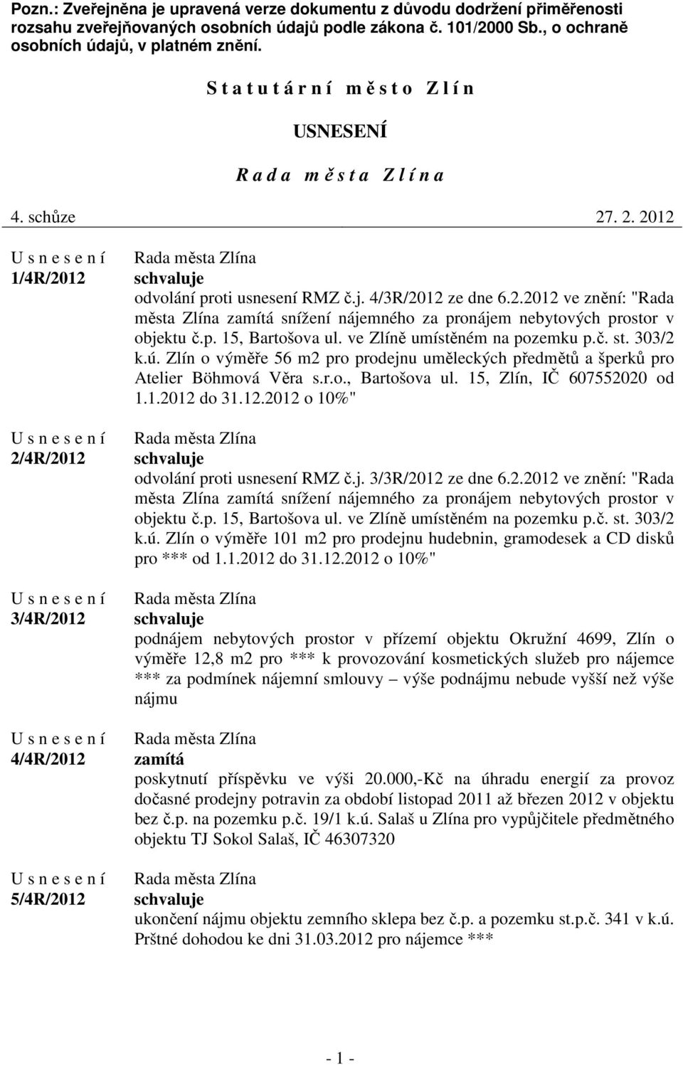 2.2012 ve znění: "Rada města Zlína zamítá snížení nájemného za pronájem nebytových prostor v objektu č.p. 15, Bartošova ul. ve Zlíně umístěném na pozemku p.č. st. 303/2 k.ú.