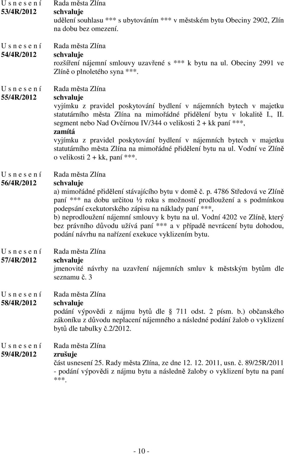 vyjímku z pravidel poskytování bydlení v nájemních bytech v majetku statutárního města Zlína na mimořádné přidělení bytu v lokalitě I., II.