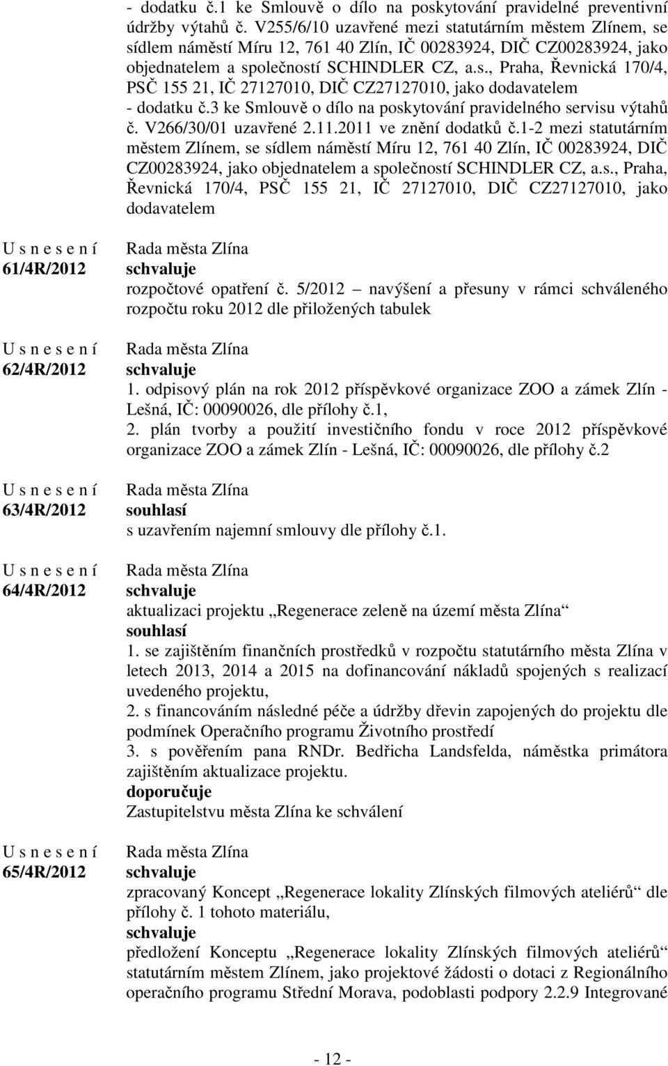 3 ke Smlouvě o dílo na poskytování pravidelného servisu výtahů č. V266/30/01 uzavřené 2.11.2011 ve znění dodatků č.