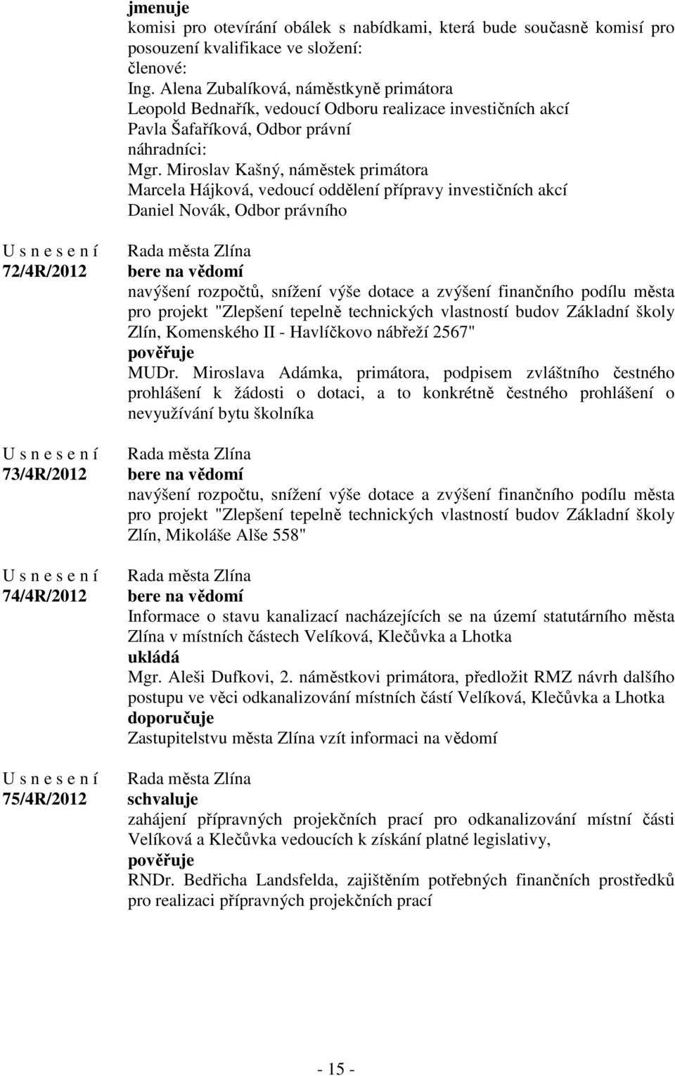 Miroslav Kašný, náměstek primátora Marcela Hájková, vedoucí oddělení přípravy investičních akcí Daniel Novák, Odbor právního 72/4R/2012 73/4R/2012 74/4R/2012 75/4R/2012 bere na vědomí navýšení