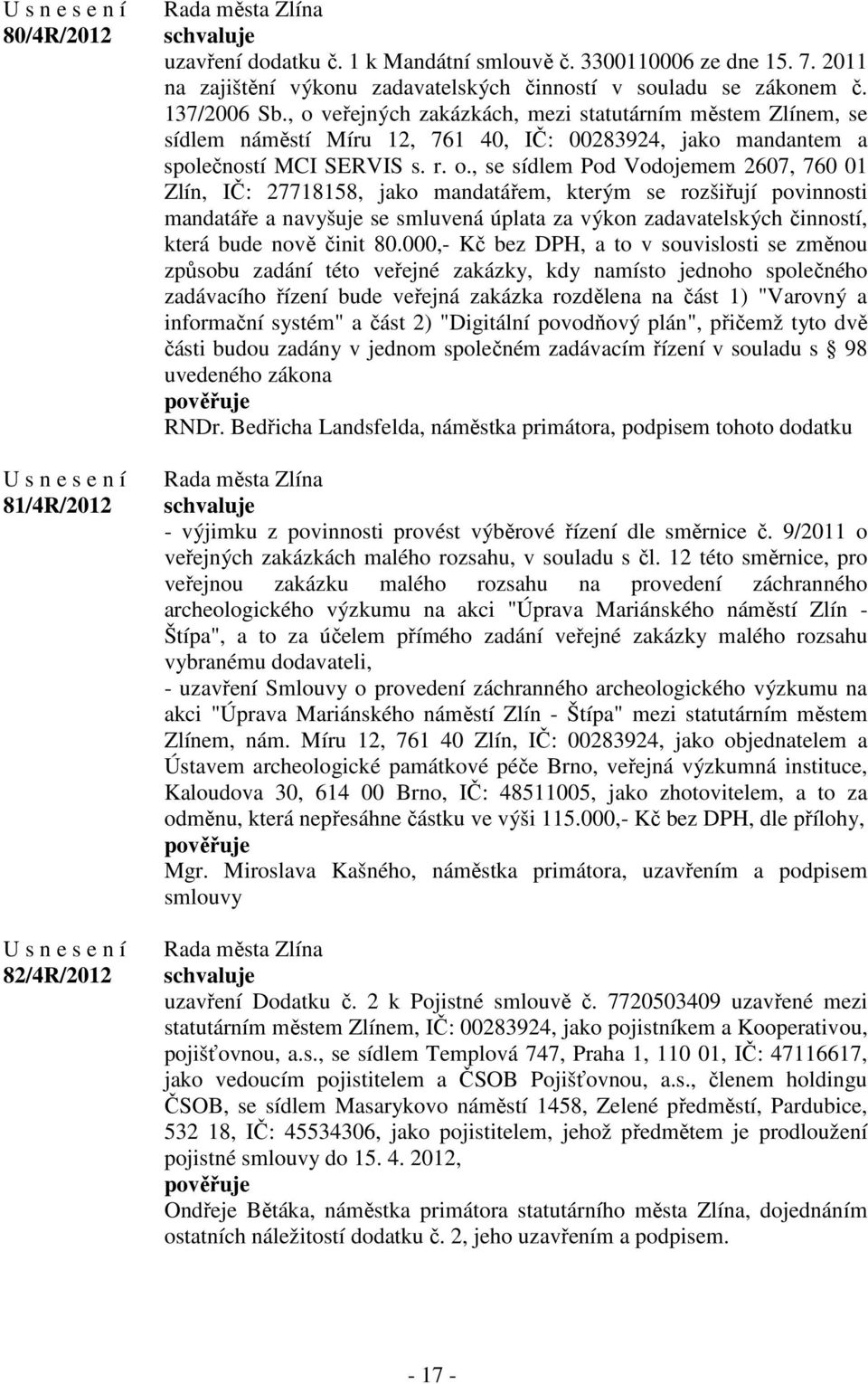 IČ: 27718158, jako mandatářem, kterým se rozšiřují povinnosti mandatáře a navyšuje se smluvená úplata za výkon zadavatelských činností, která bude nově činit 80.