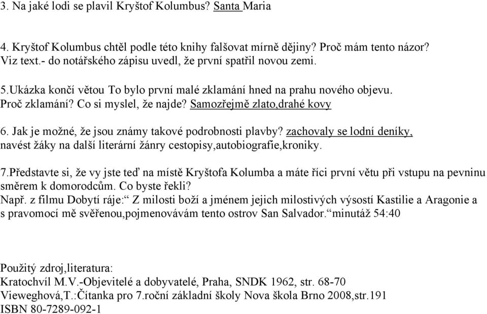 Samozřejmě zlato,drahé kovy 6. Jak je možné, že jsou známy takové podrobnosti plavby? zachovaly se lodní deníky, navést žáky na další literární žánry cestopisy,autobiografie,kroniky. 7.