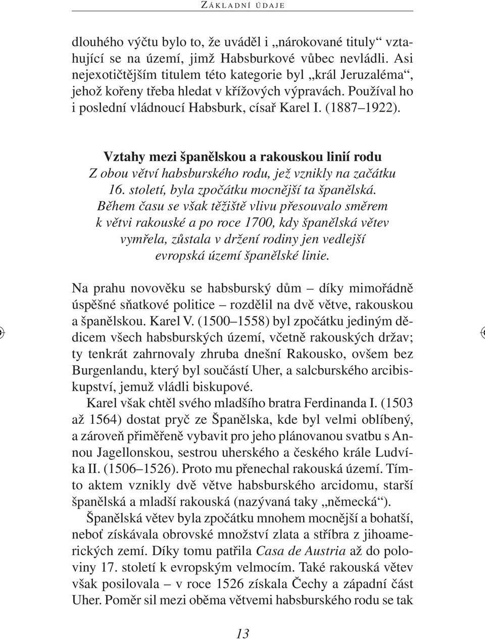 Vztahy mezi španělskou a rakouskou linií rodu Z obou větví habsburského rodu, jež vznikly na začátku 16. století, byla zpočátku mocnější ta španělská.