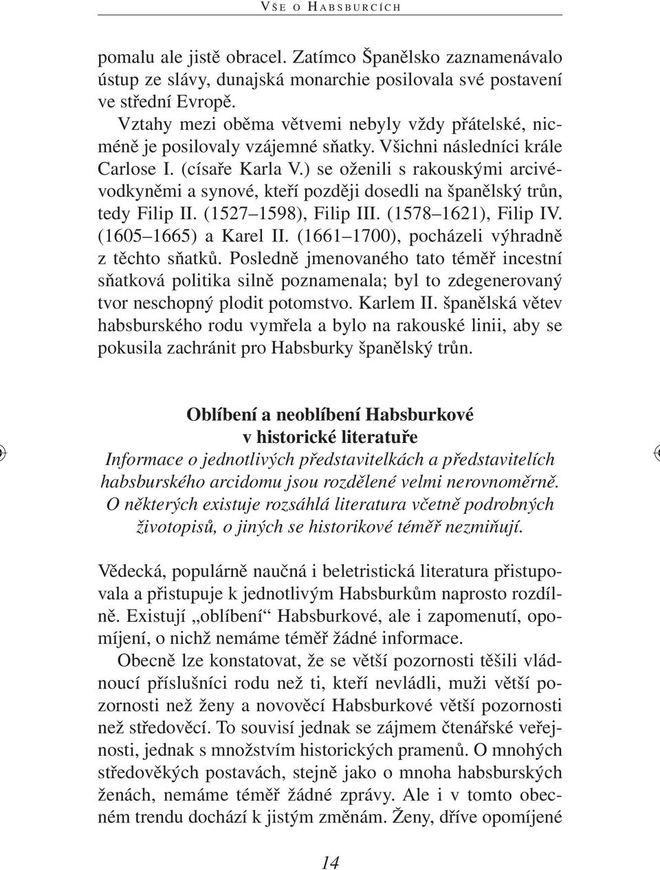 ) se oženili s rakouskými arcivévodkyněmi a synové, kteří později dosedli na španělský trůn, tedy Filip II. (1527 1598), Filip III. (1578 1621), Filip IV. (1605 1665) a Karel II.