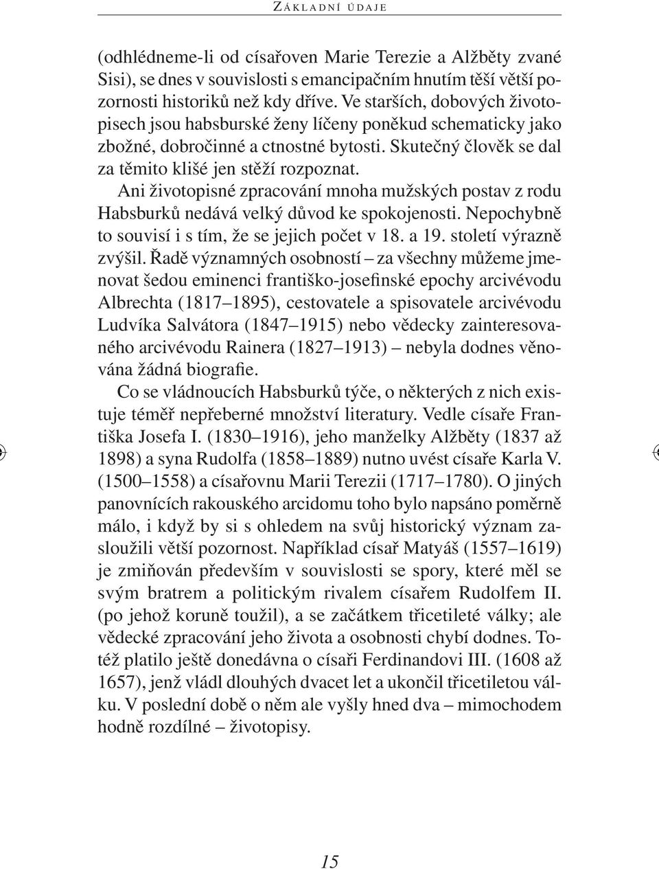 Ani životopisné zpracování mnoha mužských postav z rodu Habsburků nedává velký důvod ke spokojenosti. Nepochybně to souvisí i s tím, že se jejich počet v 18. a 19. století výrazně zvýšil.