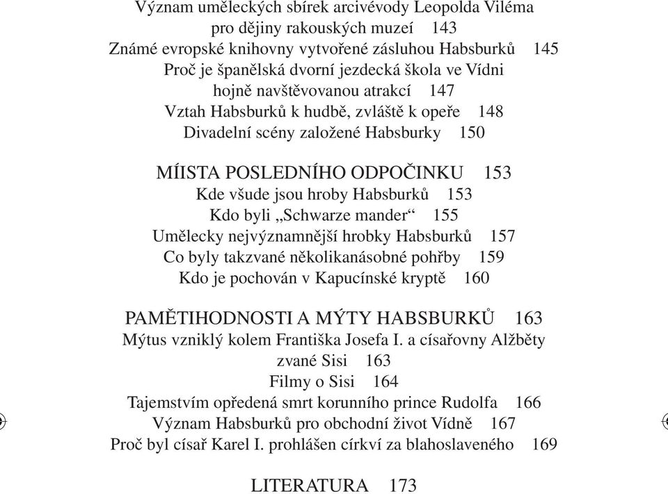 mander 155 Umělecky nejvýznamnější hrobky Habsburků 157 Co byly takzvané několikanásobné pohřby 159 Kdo je pochován v Kapucínské kryptě 160 PAMĚTIHODNOSTI A MÝTY HABSBURKŮ 163 Mýtus vzniklý kolem