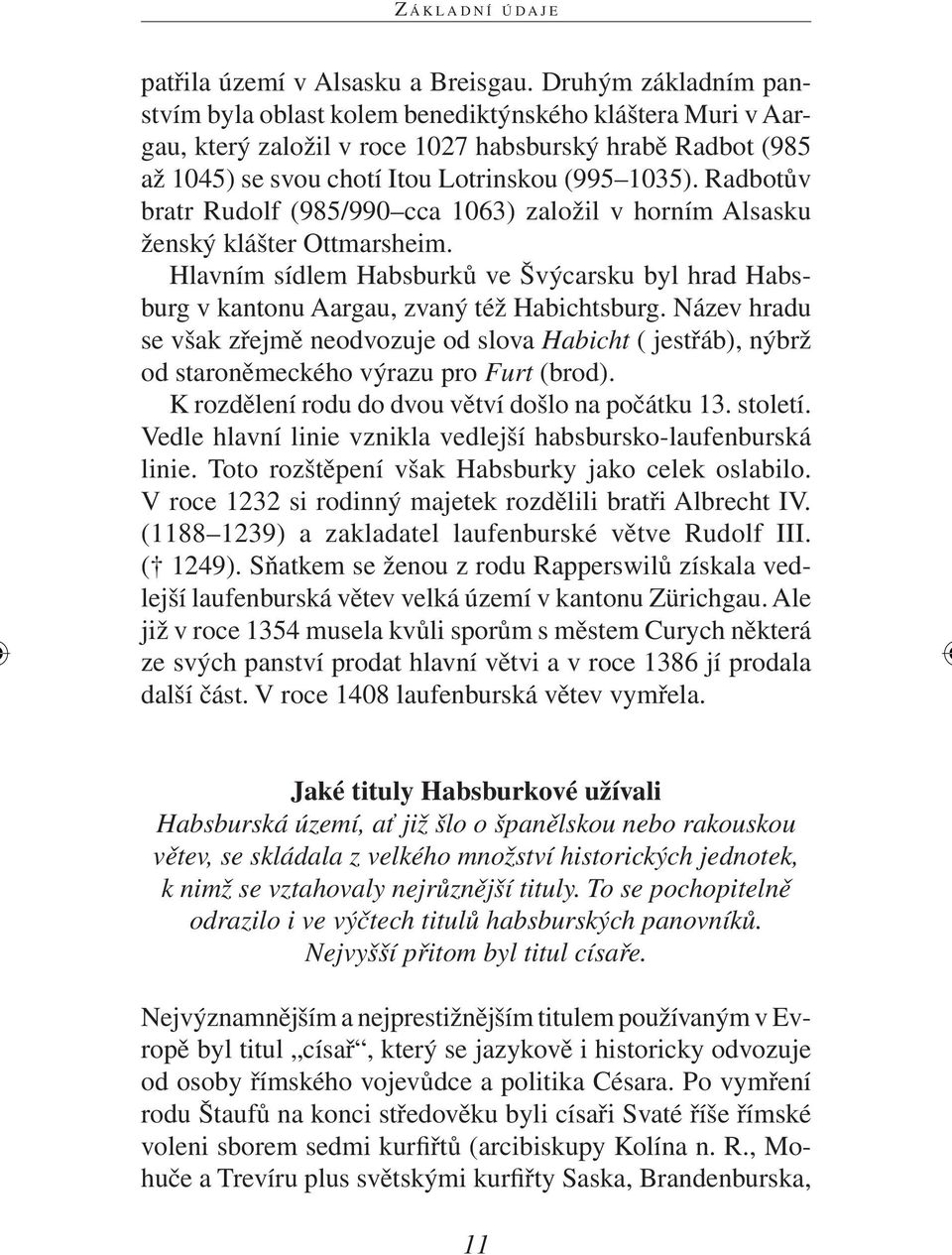 Radbotův bratr Rudolf (985/990 cca 1063) založil v horním Alsasku ženský klášter Ottmarsheim. Hlavním sídlem Habsburků ve Švýcarsku byl hrad Habsburg v kantonu Aargau, zvaný též Habichtsburg.