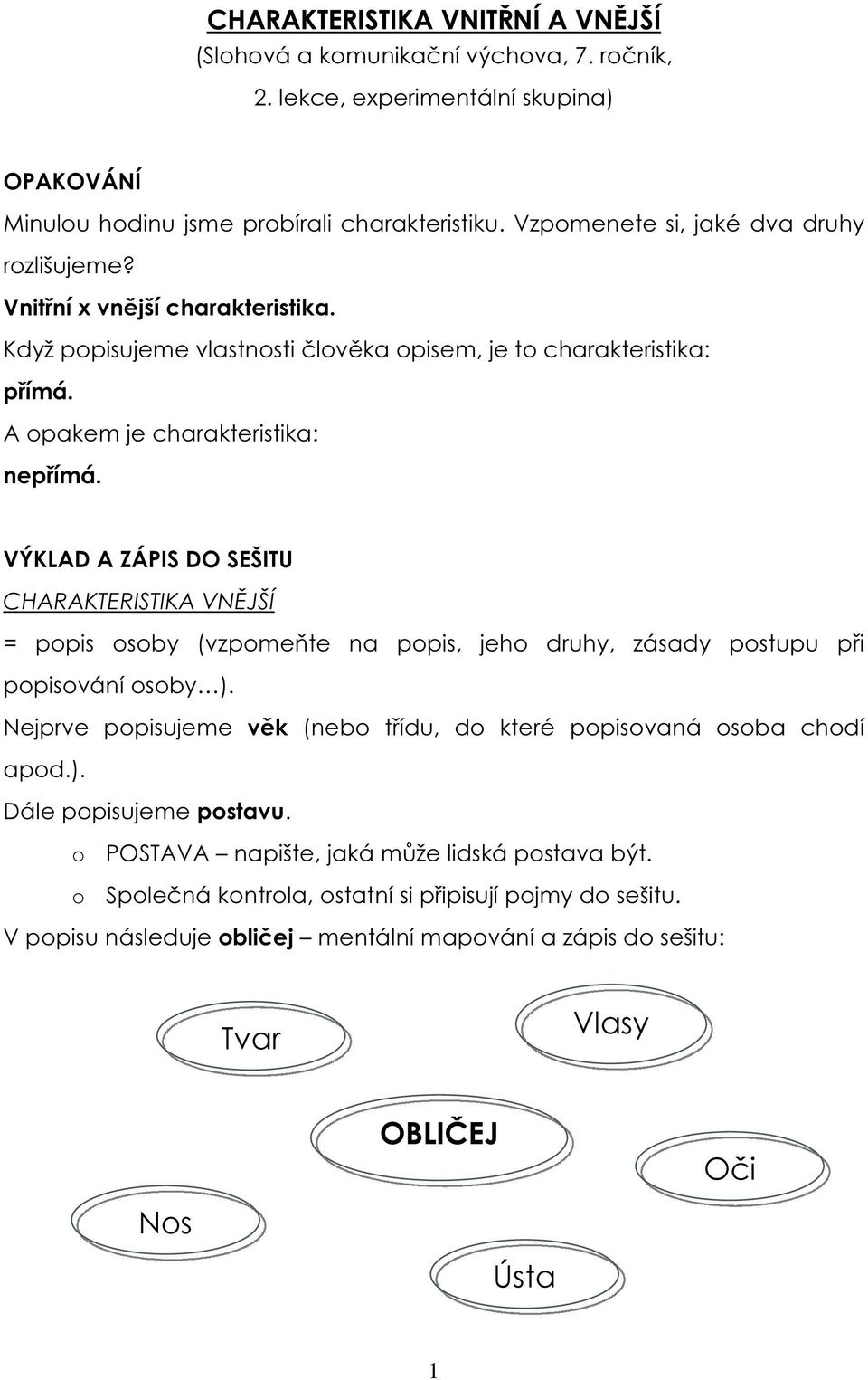 VÝKLAD A ZÁPIS DO SEŠITU CHARAKTERISTIKA VNĚJŠÍ = popis osoby (vzpomeňte na popis, jeho druhy, zásady postupu při popisování osoby ).