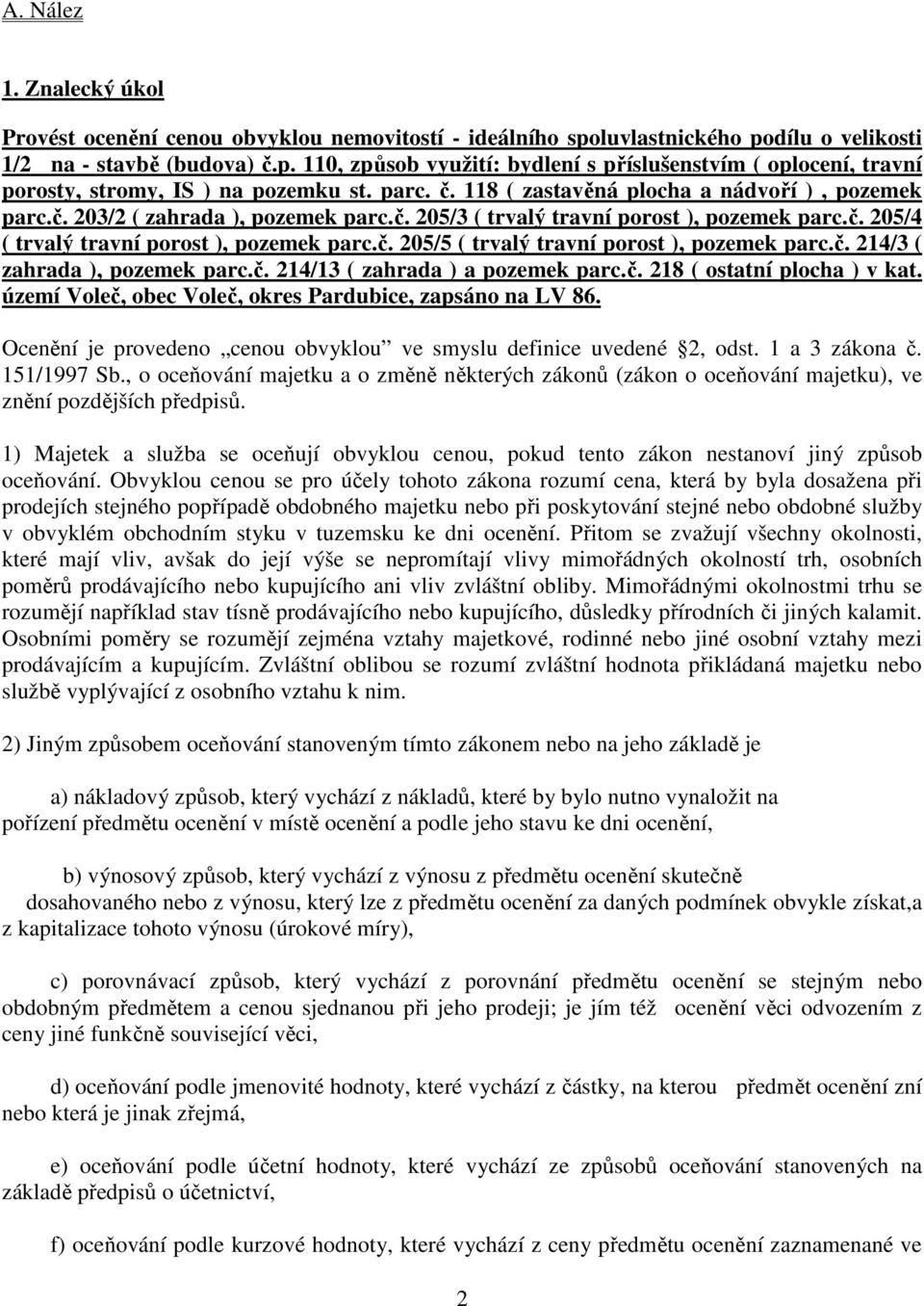 č. 214/3 ( zahrada ), pozemek parc.č. 214/13 ( zahrada ) a pozemek parc.č. 218 ( ostatní plocha ) v kat. území Voleč, obec Voleč, okres Pardubice, zapsáno na LV 86.