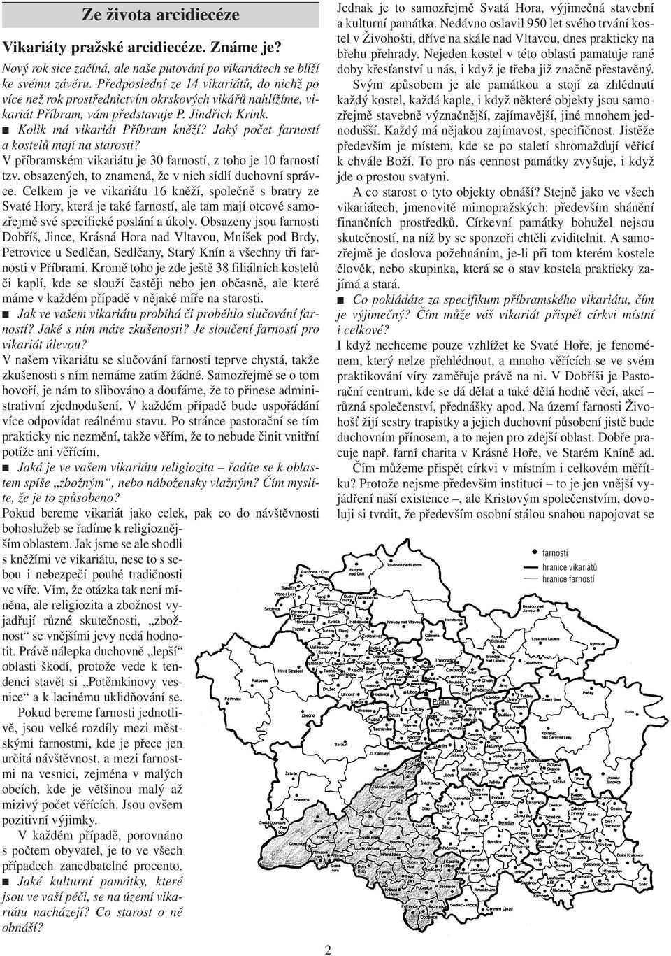 Jaký počet farností a kostelů mají na starosti? V příbramském vikariátu je 30 farností, z toho je 10 farností tzv. obsazených, to znamená, že v nich sídlí duchovní správce.