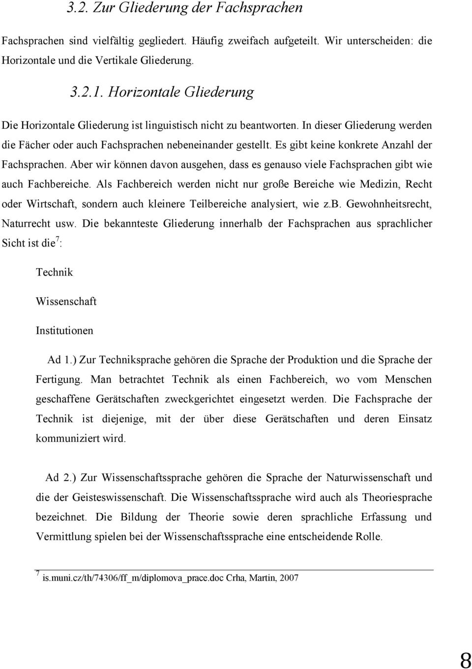 Es gibt keine konkrete Anzahl der Fachsprachen. Aber wir können davon ausgehen, dass es genauso viele Fachsprachen gibt wie auch Fachbereiche.