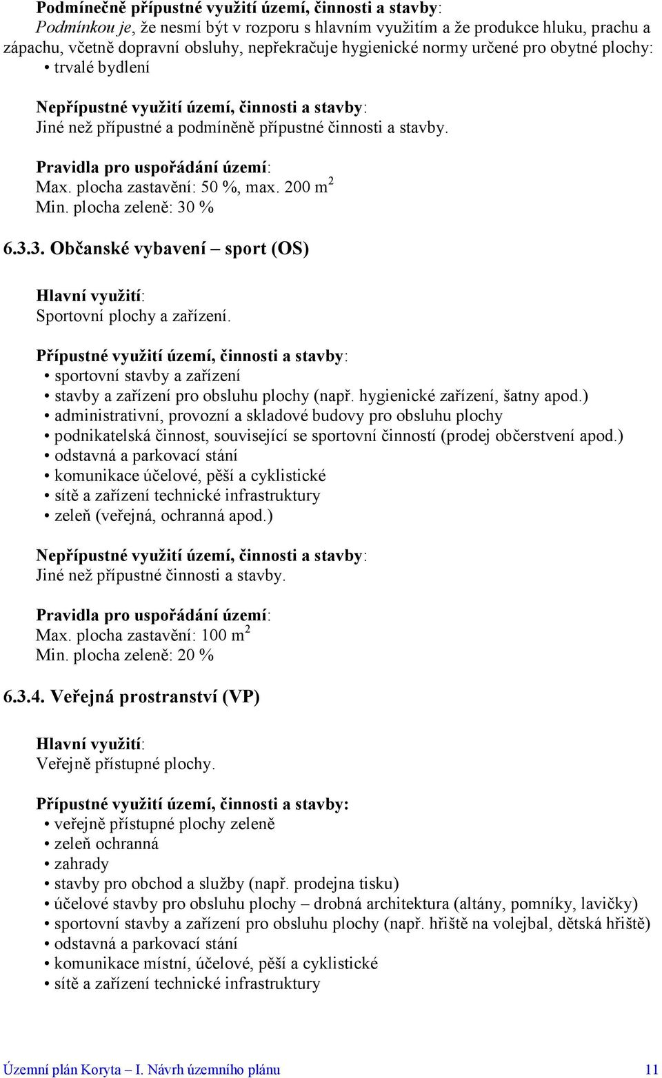 plocha zeleně: 30 % 6.3.3. Občanské vybavení sport (OS) Sportovní plochy a zařízení. sportovní stavby a zařízení stavby a zařízení pro obsluhu plochy (např. hygienické zařízení, šatny apod.