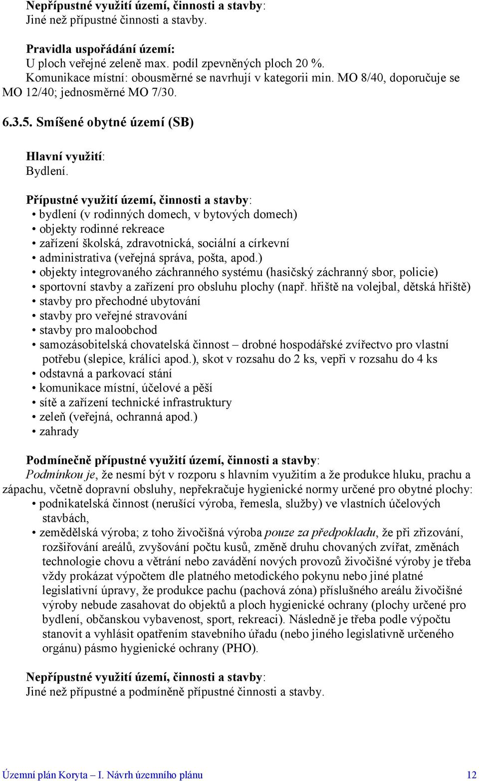 bydlení (v rodinných domech, v bytových domech) objekty rodinné rekreace zařízení školská, zdravotnická, sociální a církevní administrativa (veřejná správa, pošta, apod.