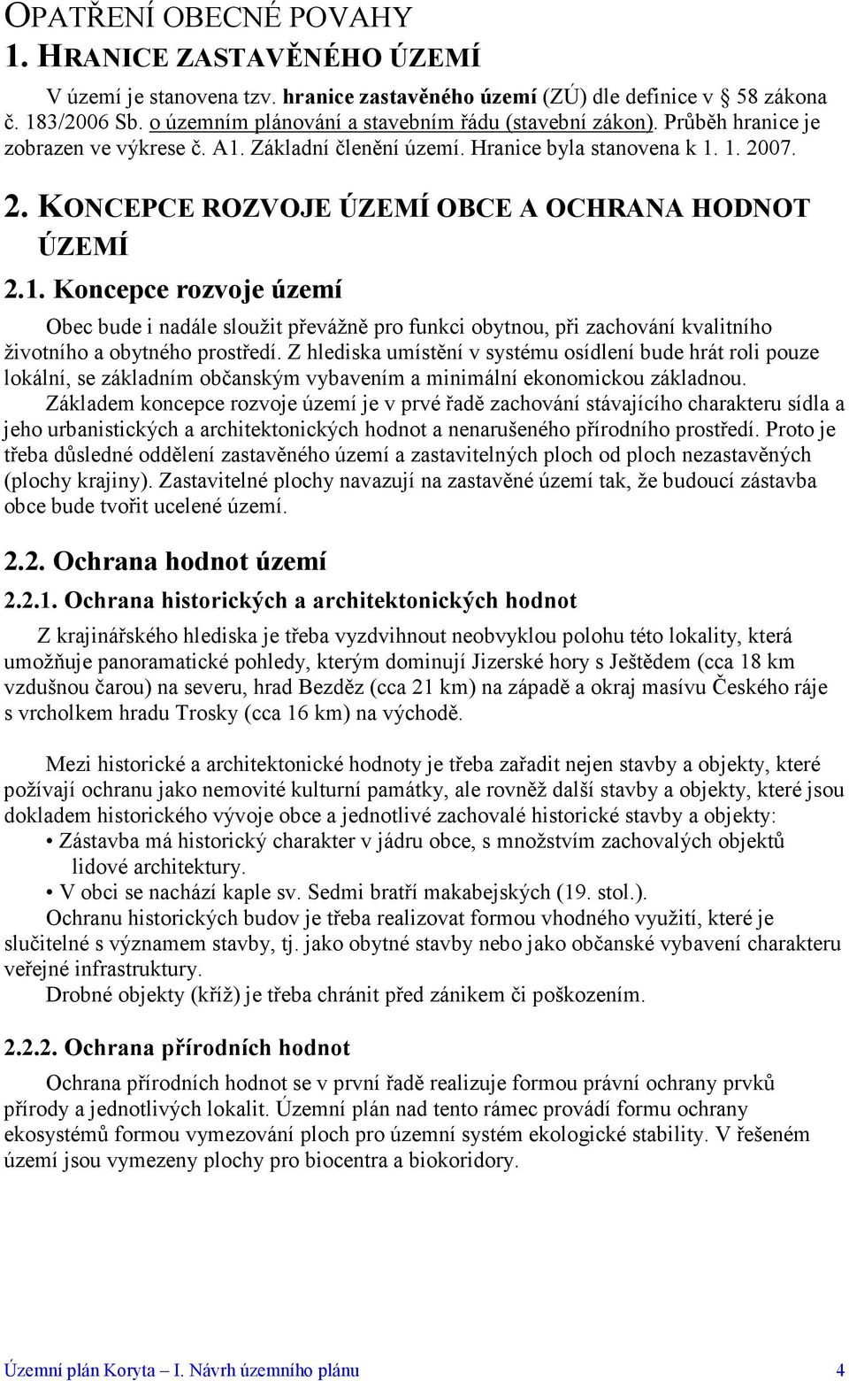 07. 2. KO CEPCE ROZVOJE ÚZEMÍ OBCE A OCHRA A HOD OT ÚZEMÍ 2.1. Koncepce rozvoje území Obec bude i nadále sloužit převážně pro funkci obytnou, při zachování kvalitního životního a obytného prostředí.