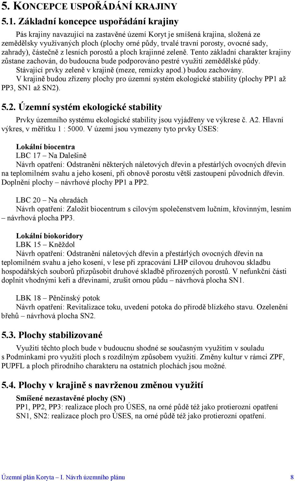 zahrady), částečně z lesních porostů a ploch krajinné zeleně. Tento základní charakter krajiny zůstane zachován, do budoucna bude podporováno pestré využití zemědělské půdy.