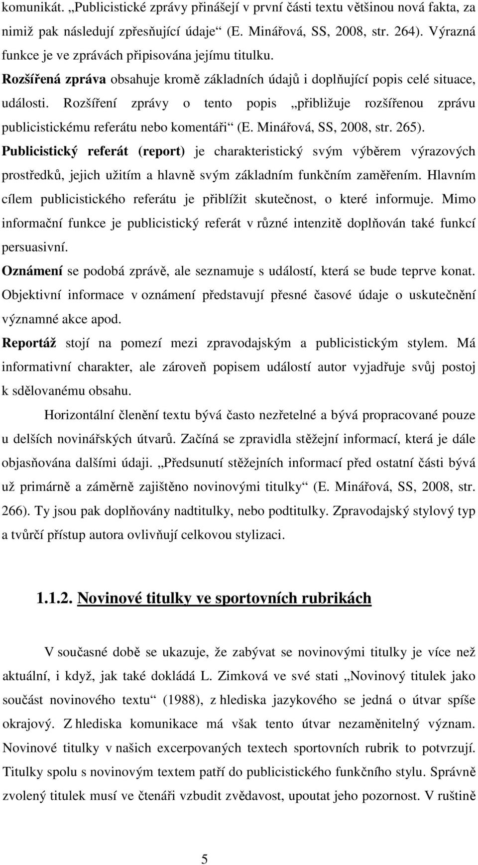 Rozšíření zprávy o tento popis přibližuje rozšířenou zprávu publicistickému referátu nebo komentáři (E. Minářová, SS, 2008, str. 265).