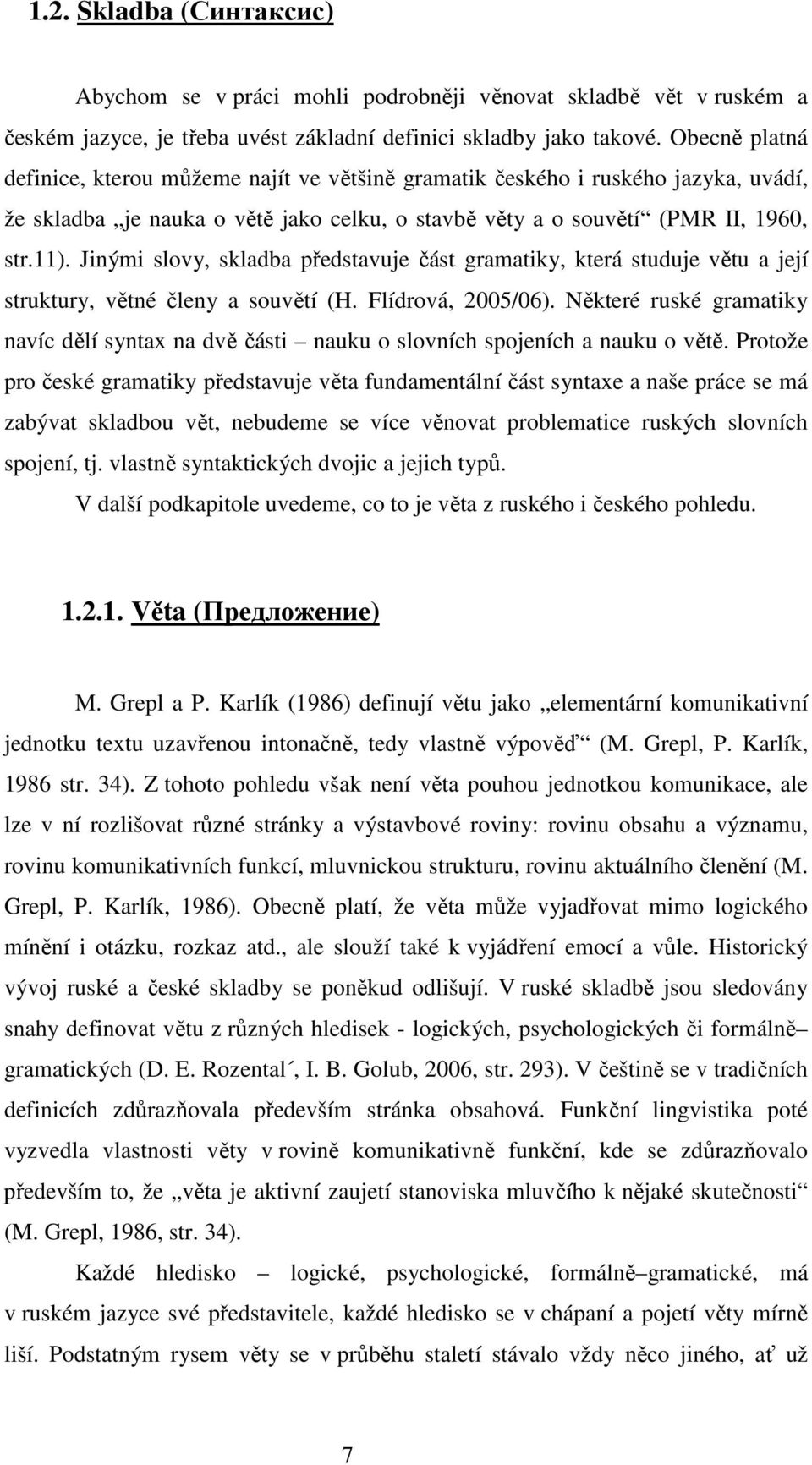 Jinými slovy, skladba představuje část gramatiky, která studuje větu a její struktury, větné členy a souvětí (H. Flídrová, 2005/06).