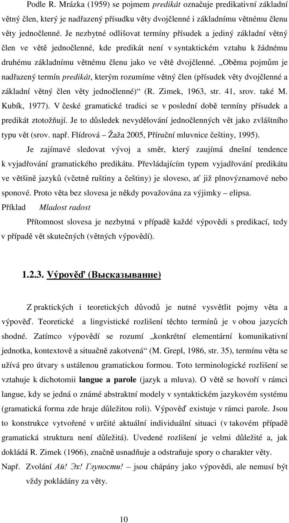 Oběma pojmům je nadřazený termín predikát, kterým rozumíme větný člen (přísudek věty dvojčlenné a základní větný člen věty jednočlenné) (R. Zimek, 1963, str. 41, srov. také M. Kubík, 1977).