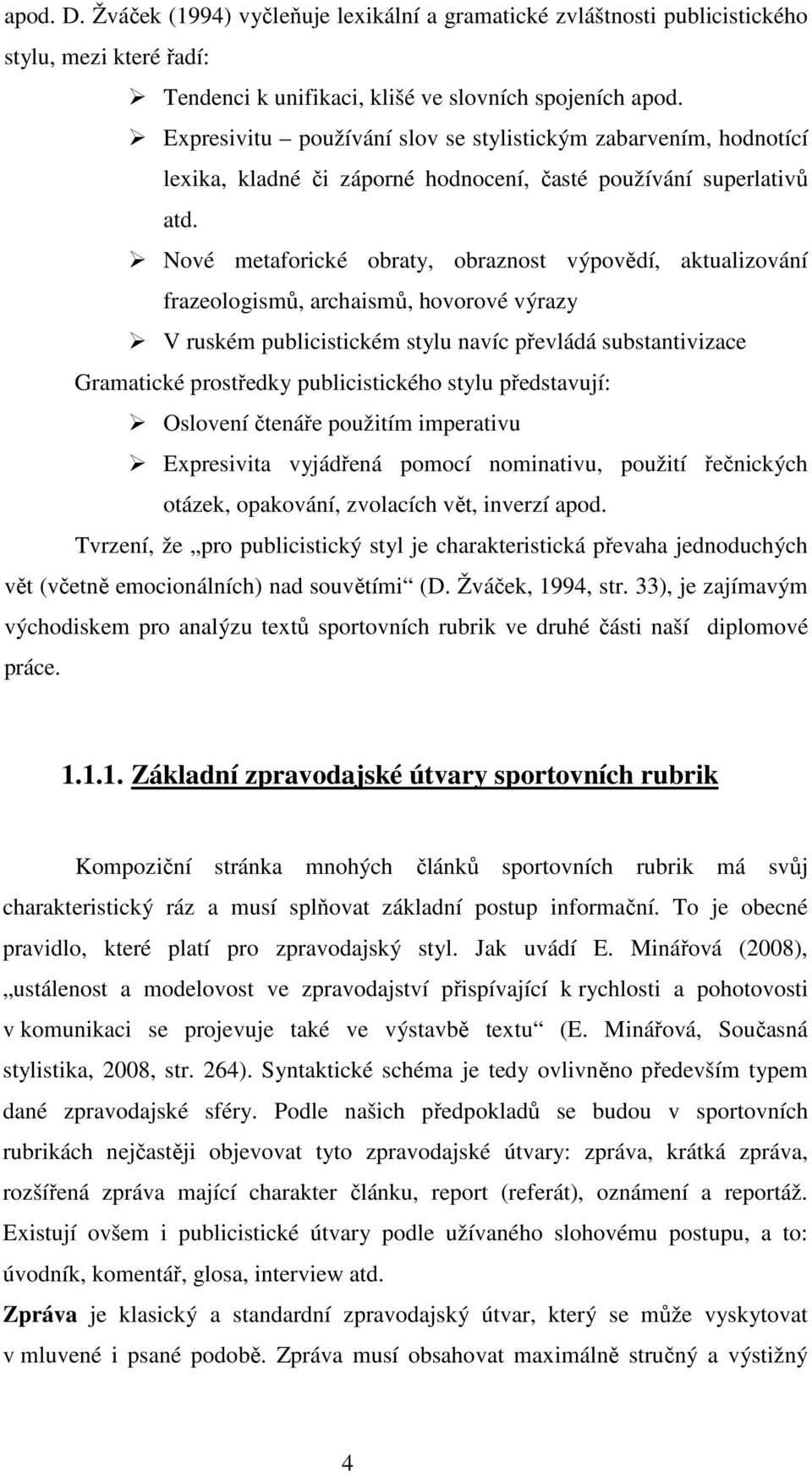 Nové metaforické obraty, obraznost výpovědí, aktualizování frazeologismů, archaismů, hovorové výrazy V ruském publicistickém stylu navíc převládá substantivizace Gramatické prostředky publicistického