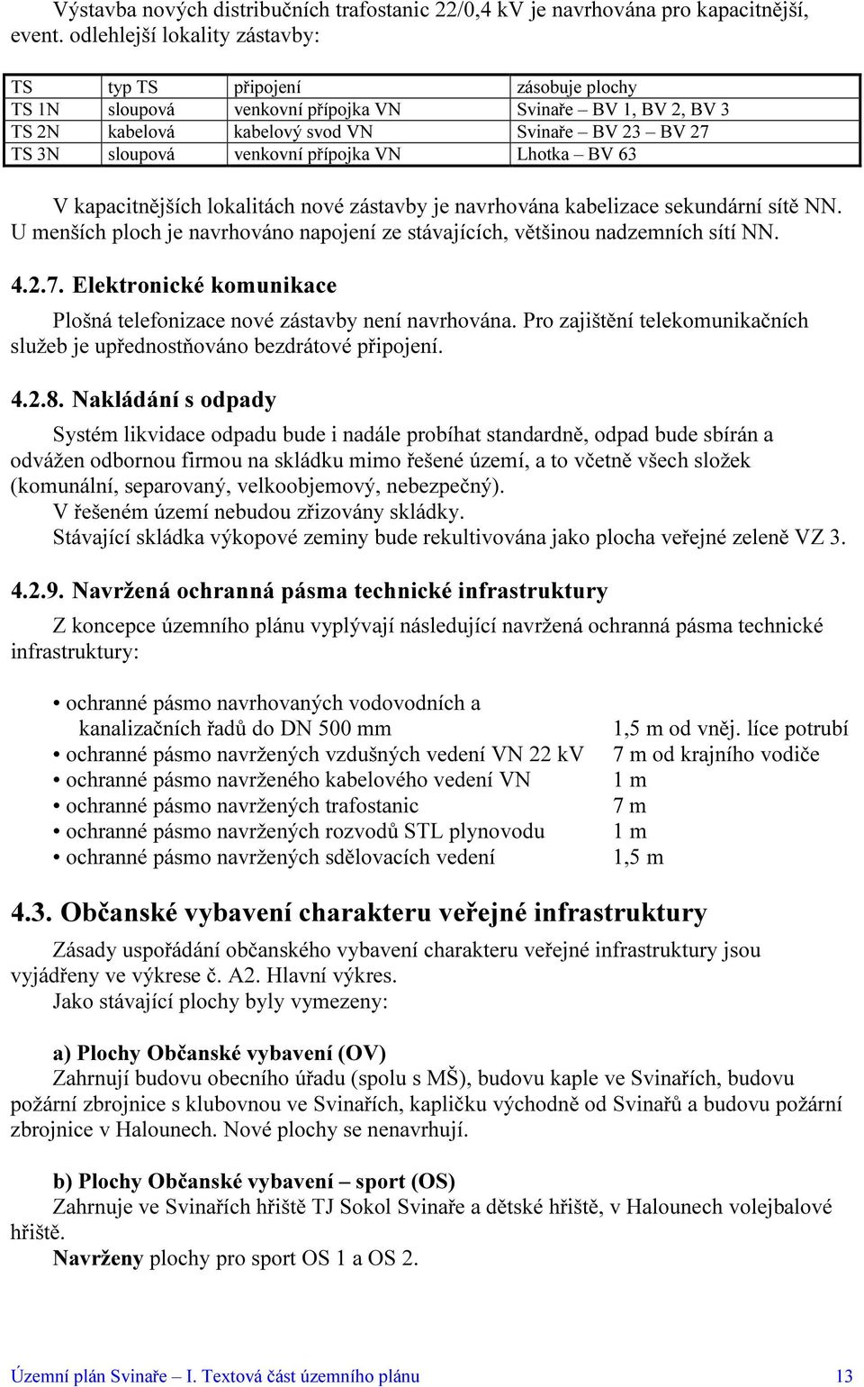 venkovní přípojka VN Lhotka BV 63 V kapacitnějších lokalitách nové zástavby je navrhována kabelizace sekundární sítě NN.