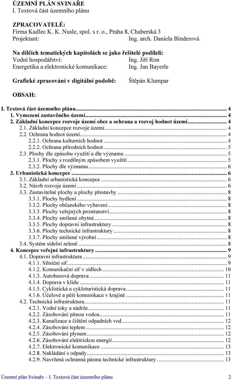 Jan Bayerle Grafické zpracování v digitální podobě: Štěpán Klumpar OBSAH: I. Textová část územního plánu... 4 1. Vymezení zastavěného území... 4 2.