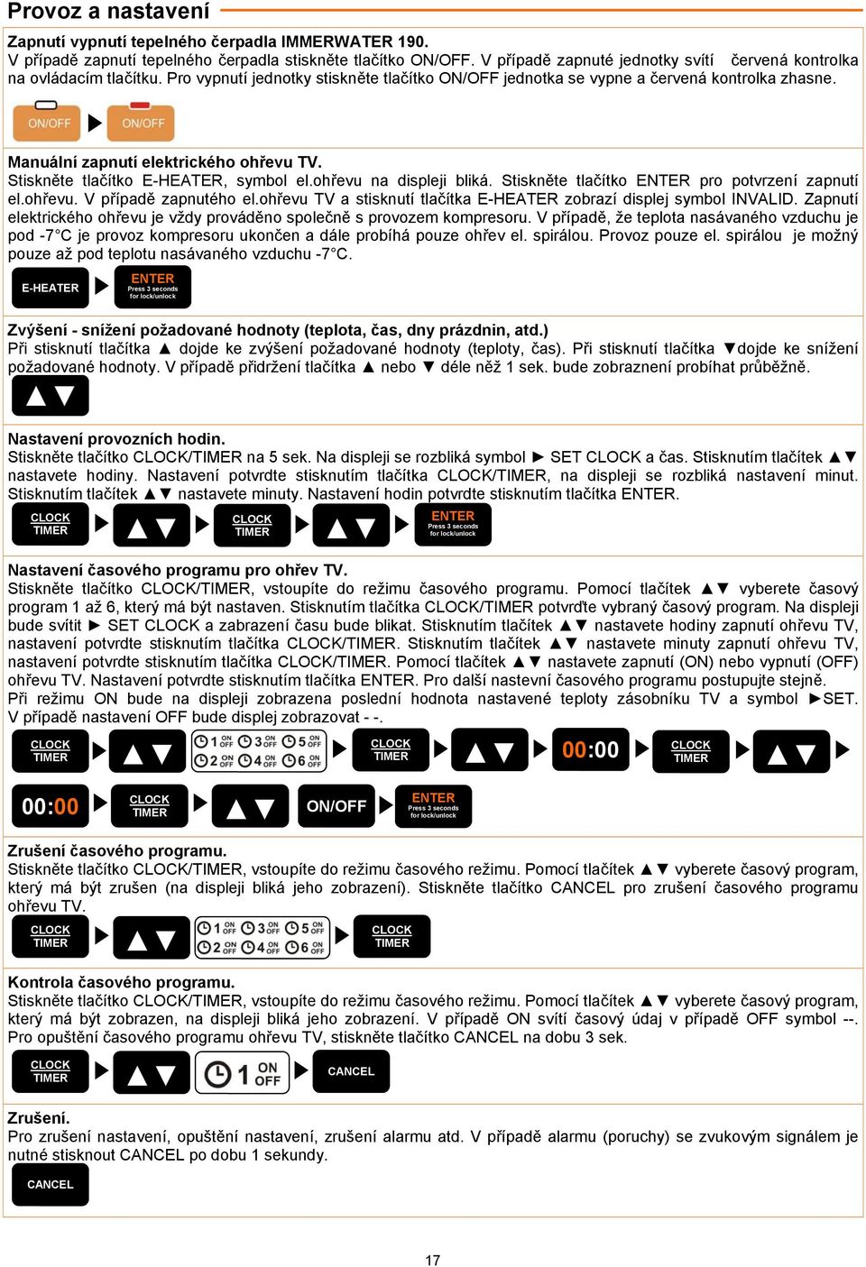 Manuální zapnutí elektrického ohřevu TV. Stiskněte tlačítko E-HEATER, symbol el.ohřevu na displeji bliká. Stiskněte tlačítko ENTER pro potvrzení zapnutí el.ohřevu. V případě zapnutého el.