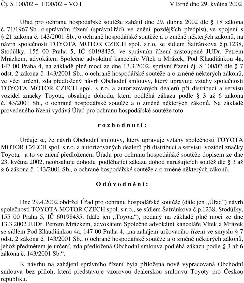 , o ochraně hospodářské soutěže a o změně některých zákonů, na návrh společnosti TOYOTA MOTOR CZECH spol. s r.o, se sídlem Šafránkova č.p.1238, Stodůlky, 155 00 Praha 5, IČ 60198435, ve správním řízení zastoupené JUDr.