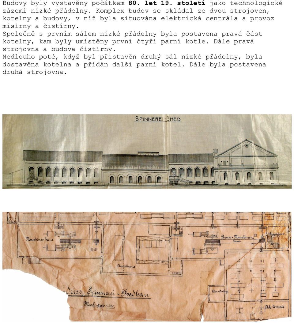 Společně s prvním sálem nízké přádelny byla postavena pravá část kotelny, kam byly umístěny první čtyři parní kotle.