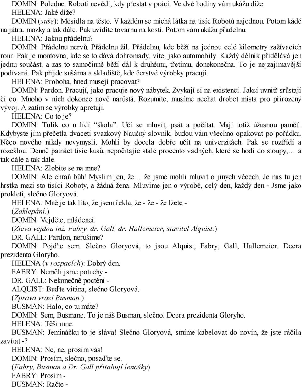 Přádelnu, kde běží na jednou celé kilometry zažívacích rour. Pak je montovna, kde se to dává dohromady, víte, jako automobily.