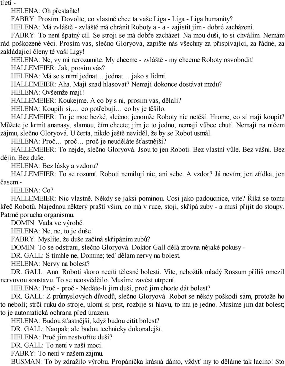 Prosím vás, slečno Gloryová, zapište nás všechny za přispívající, za řádné, za zakládající členy té vaší Ligy! HELENA: Ne, vy mi nerozumíte. My chceme - zvláště - my chceme Roboty osvobodit!