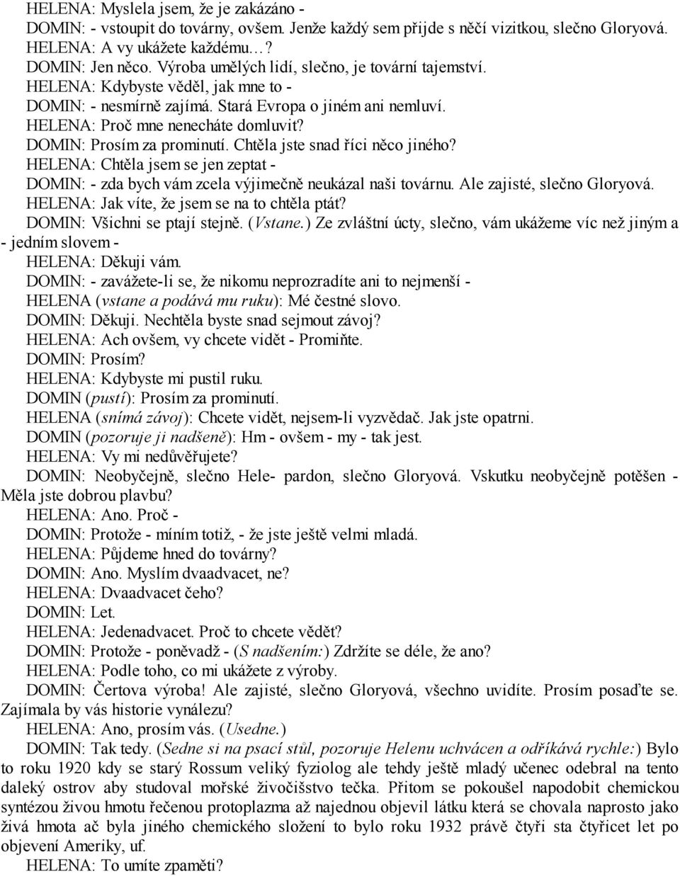 DOMIN: Prosím za prominutí. Chtěla jste snad říci něco jiného? HELENA: Chtěla jsem se jen zeptat - DOMIN: - zda bych vám zcela výjimečně neukázal naši továrnu. Ale zajisté, slečno Gloryová.