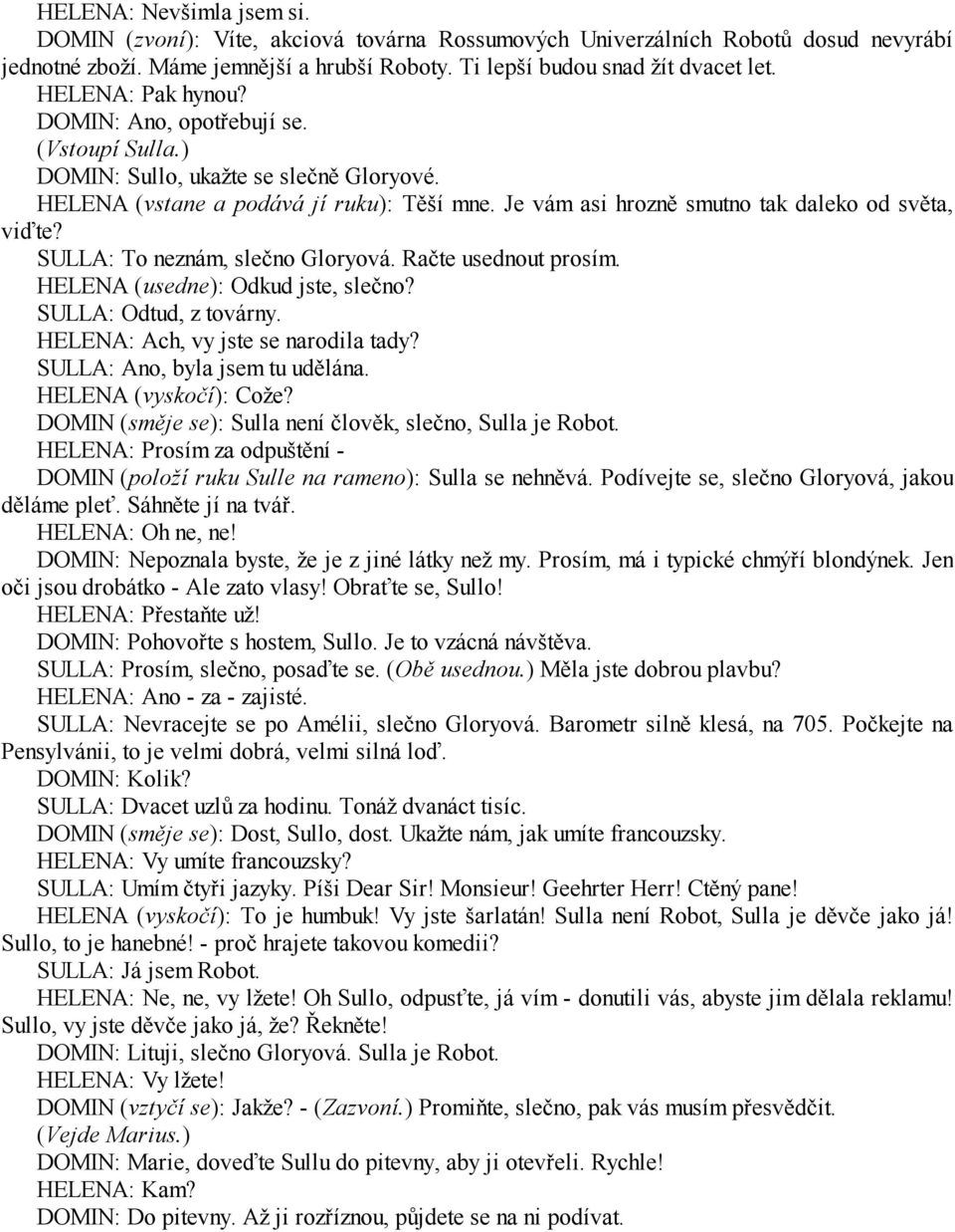 SULLA: To neznám, slečno Gloryová. Račte usednout prosím. HELENA (usedne): Odkud jste, slečno? SULLA: Odtud, z továrny. HELENA: Ach, vy jste se narodila tady? SULLA: Ano, byla jsem tu udělána.