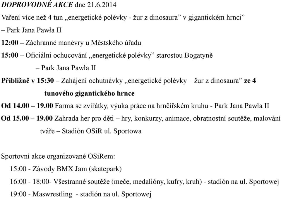 polévky starostou Bogatyně Park Jana Pawła II Přibližně v 15:30 Zahájení ochutnávky energetické polévky žur z dinosaura ze 4 tunového gigantického hrnce Od 14.00 19.