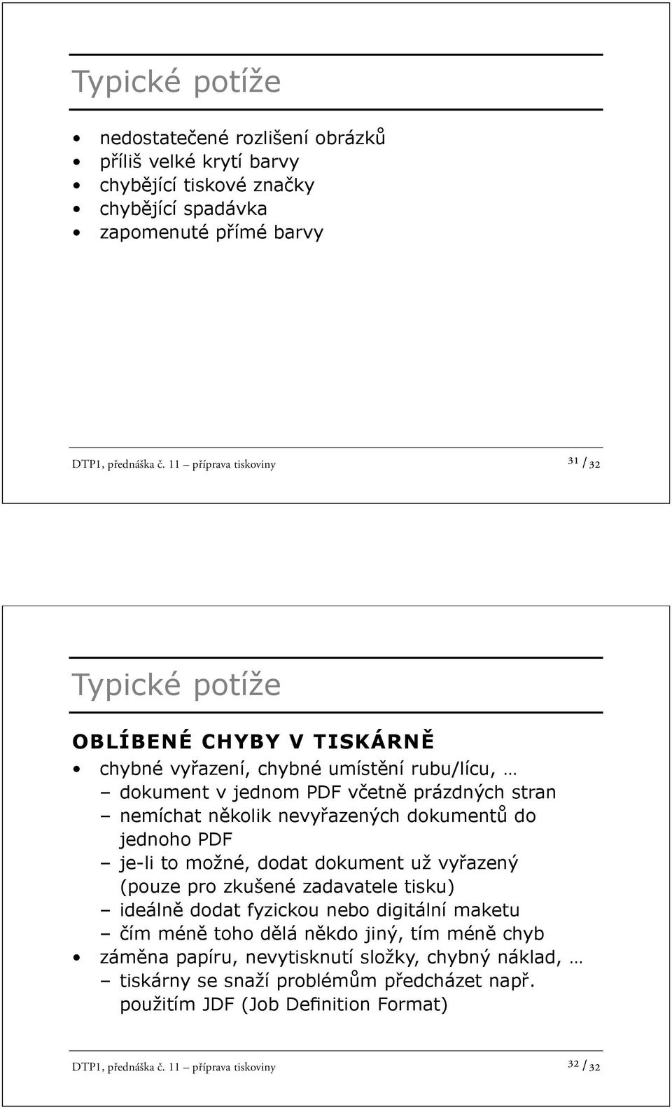 nevy azených dokument do jednoho PDF je-li to možné, dodat dokument už vy azený (pouze pro zkušené zadavatele tisku) ideáln dodat fyzickou nebo digitální maketu ím mén toho d lá