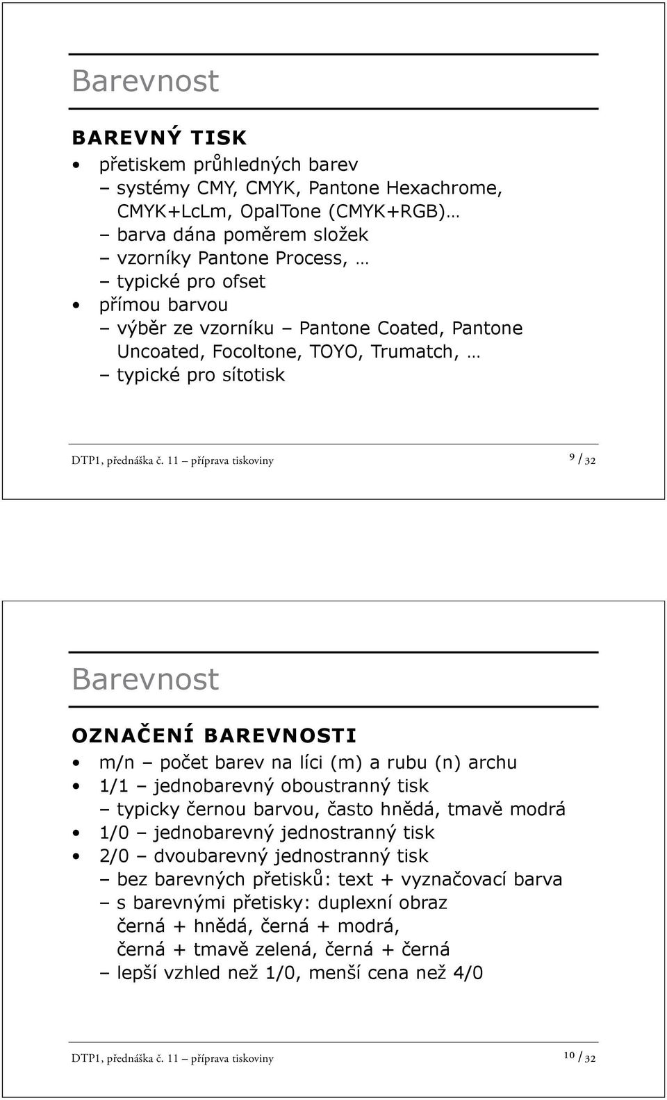 11 příprava tiskoviny 9 /32 Barevnost OZNA ENÍ BAREVNOSTI m/n po et barev na líci (m) a rubu (n) archu 1/1 jednobarevný oboustranný tisk typicky ernou barvou, asto hn dá, tmav modrá 1/0 jednobarevný