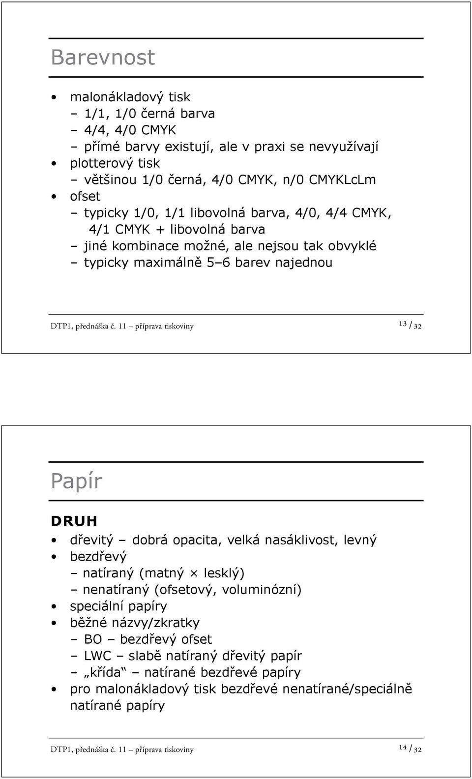 11 příprava tiskoviny ¹³ /32 Papír DRUH d evitý dobrá opacita, velká nasáklivost, levný bezd evý natíraný (matný lesklý) nenatíraný (ofsetový, voluminózní) speciální papíry b žné