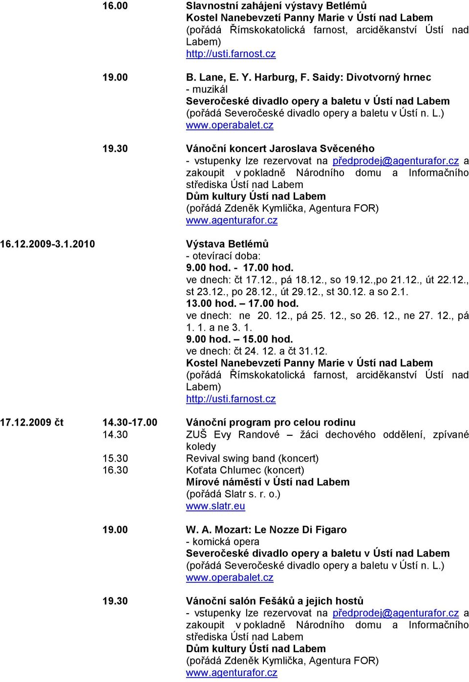 cz a zakoupit v pokladně Národního domu a Informačního střediska Ústí nad Labem Dům kultury Ústí nad Labem (pořádá Zdeněk Kymlička, Agentura FOR) www.agenturafor.cz 16