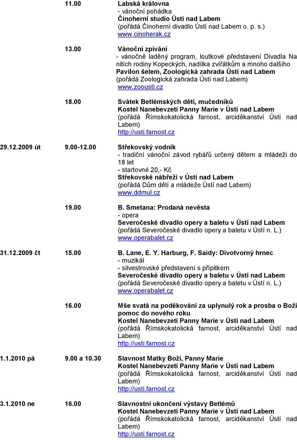 Zoologická zahrada Ústí nad www.zoousti.cz 18.00 Svátek Betlémských dětí, mučedníků 29.12.2009 út 9.00-12.