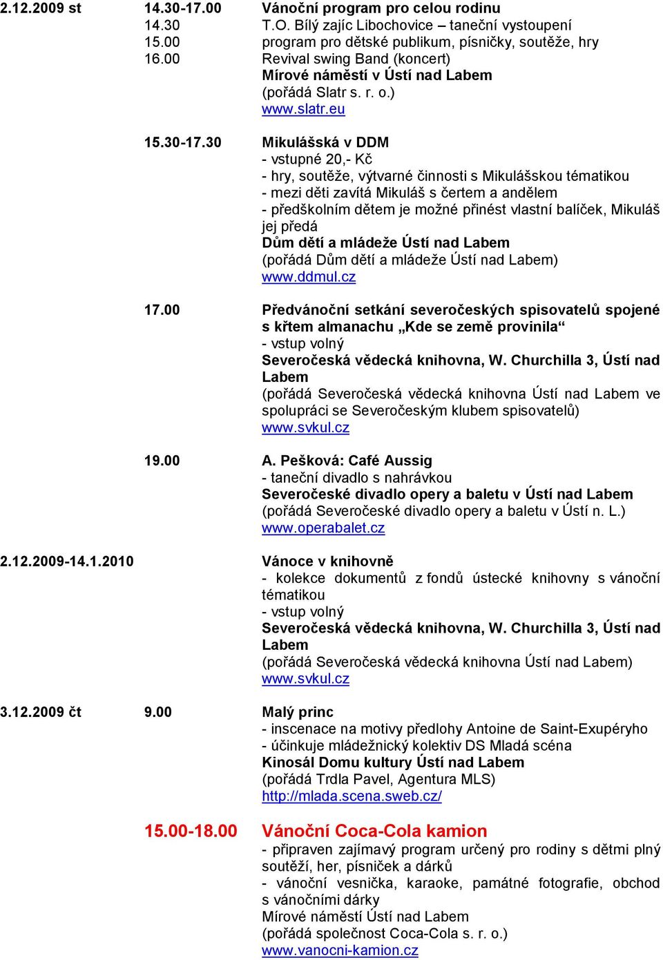 30 Mikulášská v DDM - vstupné 20,- Kč - hry, soutěţe, výtvarné činnosti s Mikulášskou tématikou - mezi děti zavítá Mikuláš s čertem a andělem - předškolním dětem je moţné přinést vlastní balíček,