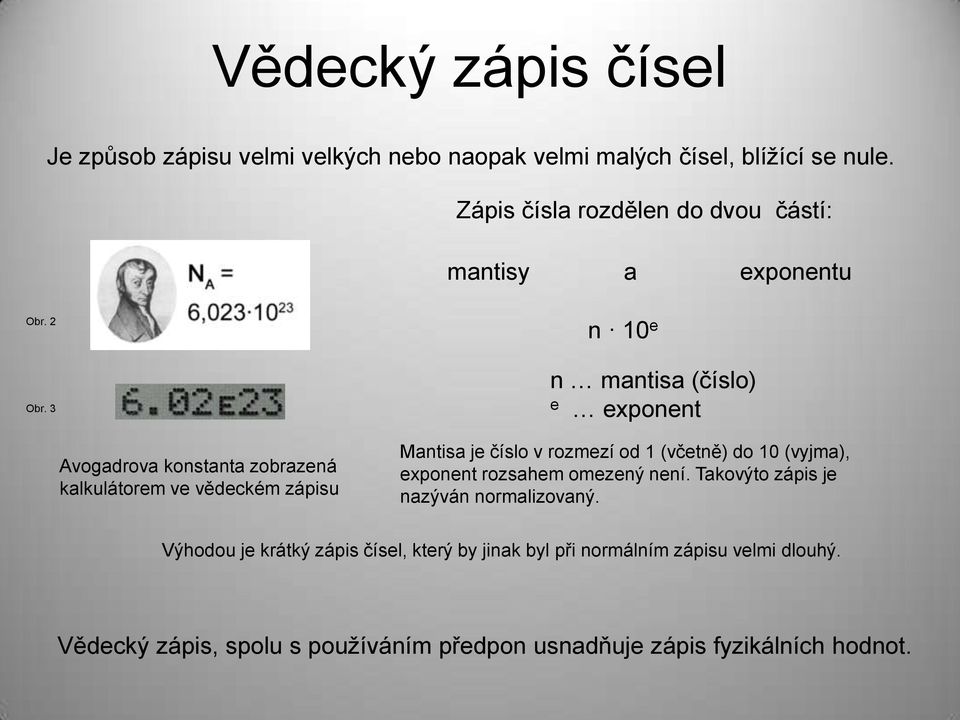 3 Avogadrova konstanta zobrazená kalkulátorem ve vědeckém zápisu n 10 e n mantisa (číslo) e exponent Mantisa je číslo v rozmezí od 1