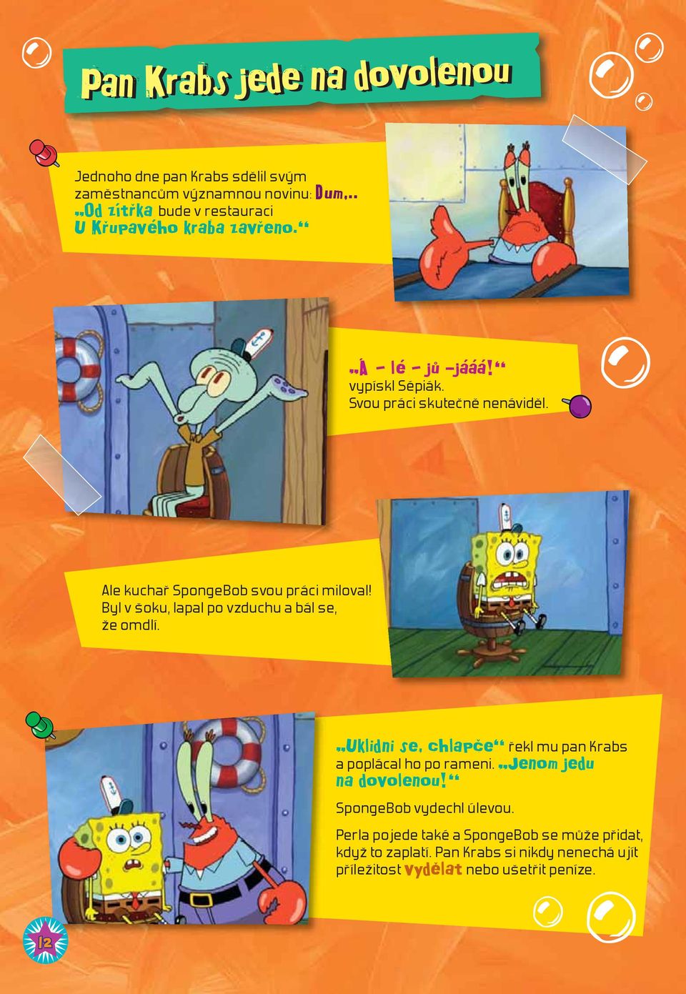 Ale kuchař SpongeBob svou práci miloval! Byl v šoku, lapal po vzduchu a bál se, že omdlí.