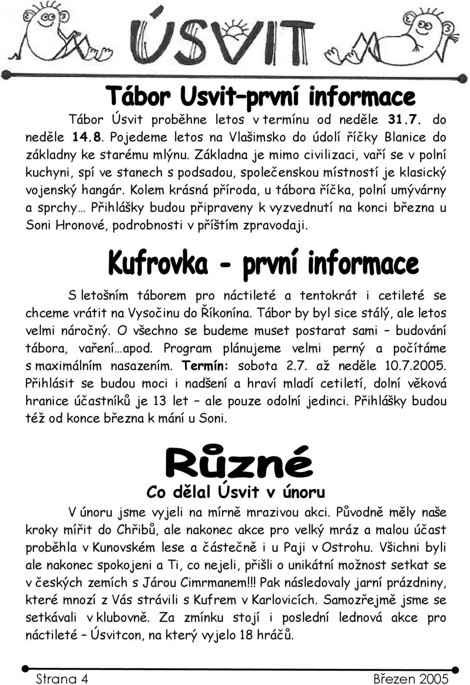 Kolem krásná příroda, u tábora říčka, polní umývárny a sprchy Přihlášky budou připraveny k vyzvednutí na konci března u Soni Hronové, podrobnosti v příštím zpravodaji.