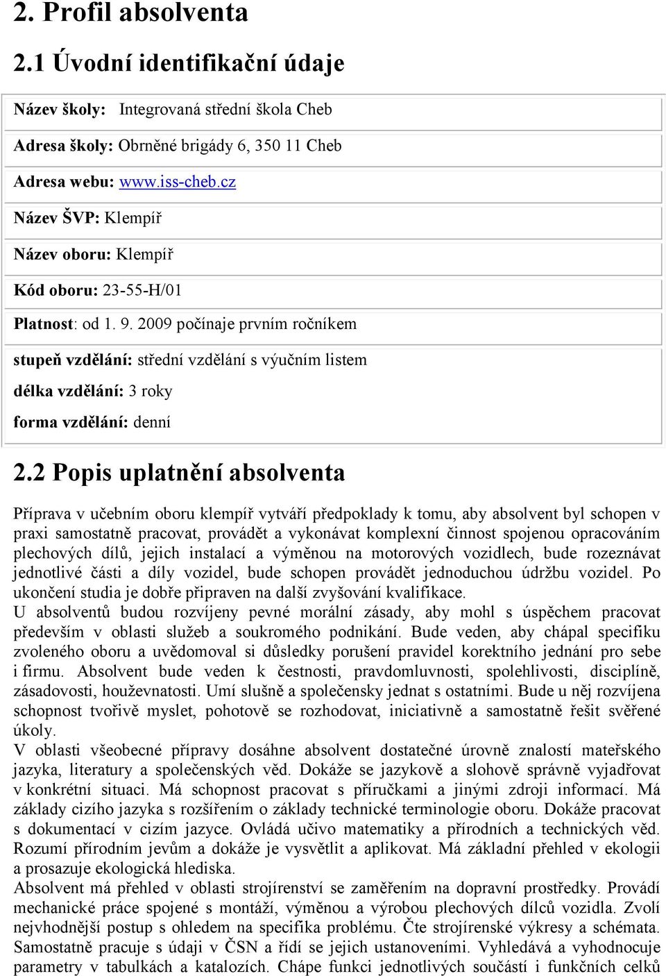 2009 počínaje prvním ročníkem stupeň vzdělání: střední vzdělání s výučním listem délka vzdělání: 3 roky forma vzdělání: denní 2.