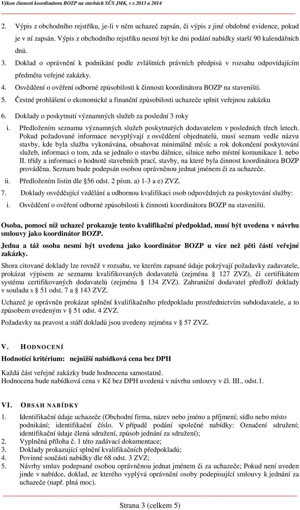 Doklad o oprávnění k podnikání podle zvláštních právních předpisů v rozsahu odpovídajícím předmětu veřejné zakázky. 4.