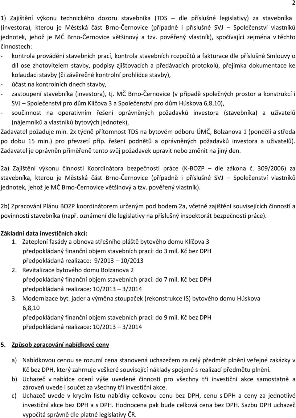 pověřený vlastník), spočívající zejména v těchto činnostech: - kontrola provádění stavebních prací, kontrola stavebních rozpočtů a fakturace dle příslušné Smlouvy o díl ose zhotovitelem stavby,