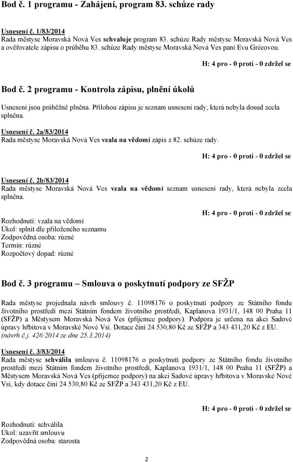 2 programu - Kontrola zápisu, plnění úkolů Usnesení jsou průběžně plněna. Přílohou zápisu je seznam usnesení rady, která nebyla dosud zcela splněna. Usnesení č.